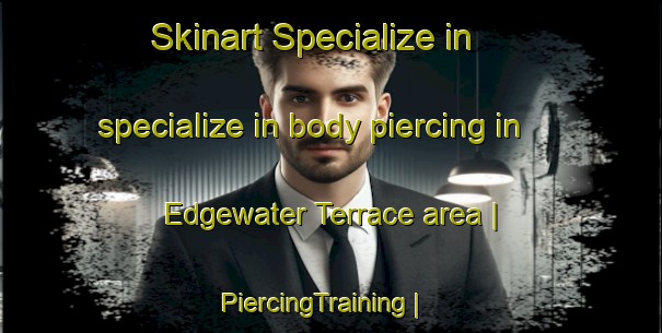 Skinart Specialize in specialize in body piercing in Edgewater Terrace area | PiercingTraining | PiercingClasses | SkinartTraining-United States
